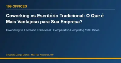 Coworking vs Escritório Tradicional: O Que é Mais Vantajoso para Sua Empresa?