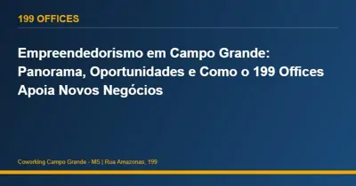 Empreendedorismo em Campo Grande: Panorama, Oportunidades e Como o 199 Offices Apoia Novos Negócios