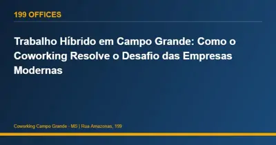 Trabalho Híbrido em Campo Grande: Como o Coworking Resolve o Desafio das Empresas Modernas