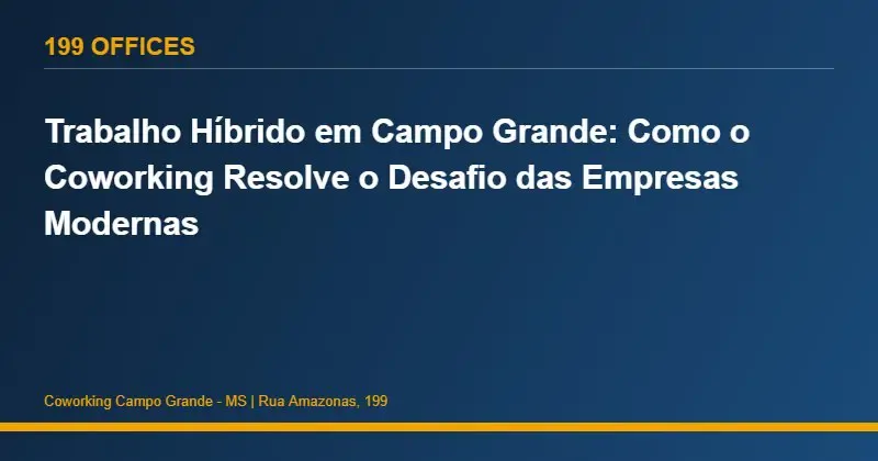 Trabalho Híbrido em Campo Grande: Como o Coworking Resolve o Desafio das Empresas Modernas